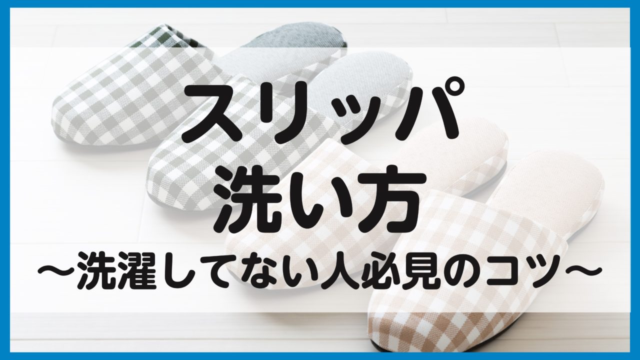 スリッパの正しい洗い方って？洗濯してない人必見のコツまとめ